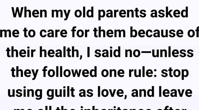 I Told My Parents I’d Care for Them Only on One Condition—They Never Expected This